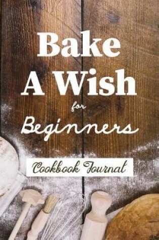 Cover of Bake a Wish for Beginners Cookbook Journal