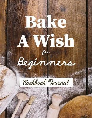 Book cover for Bake a Wish for Beginners Cookbook Journal