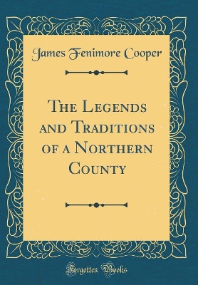 Book cover for The Legends and Traditions of a Northern County (Classic Reprint)