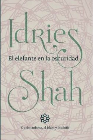 Cover of El elefante en la oscuridad: el cristianismo, el islam y los Sufis