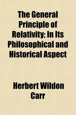 Book cover for The General Principle of Relativity; In Its Philosophical and Historical Aspect