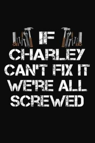 Cover of If Charley Can't Fix It We're All Screwed