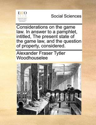 Book cover for Considerations on the game law. In answer to a pamphlet, intitled, The present state of the game law, and the question of property, considered.