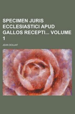 Cover of Specimen Juris Ecclesiastici Apud Gallos Recepti Volume 1