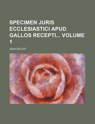 Book cover for Specimen Juris Ecclesiastici Apud Gallos Recepti Volume 1