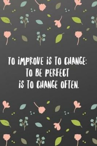 Cover of To improve is to change, to be perfect is to change often.
