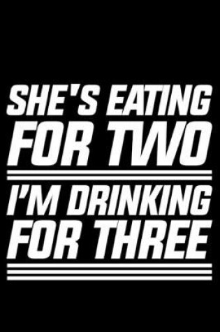 Cover of She's Eating For Two I'm Drinking For Three