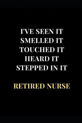 Book cover for I've Seen It Smelled It Touched It Heard It Stepped In It Retired Nurse