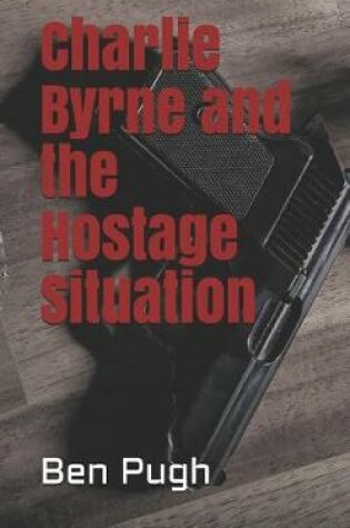 Cover of Charlie Byrne and the Hostage Situation