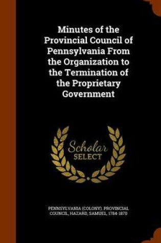 Cover of Minutes of the Provincial Council of Pennsylvania from the Organization to the Termination of the Proprietary Government