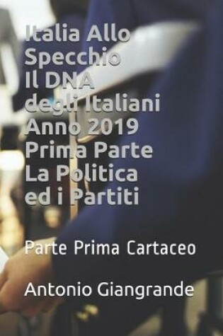 Cover of Italia Allo Specchio Il DNA degli Italiani Anno 2019 Prima Parte La Politica ed i Partiti