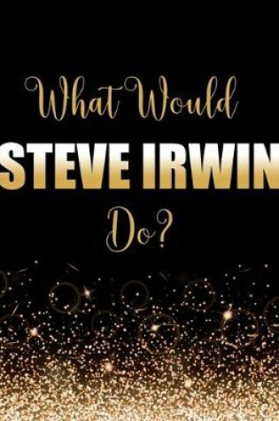 Cover of What Would Steve Irwin Do?