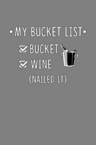 Cover of My Bucket List Bucket Wine Nailed It