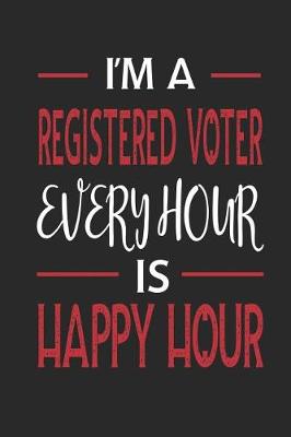 Book cover for I'm a Registered Voter Every Hour Is Happy Hour