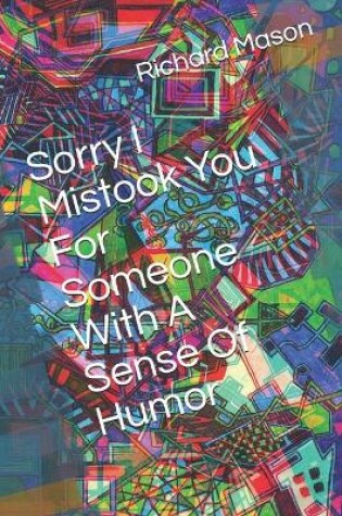 Cover of Sorry I Mistook You For Someone With A Sense Of Humor
