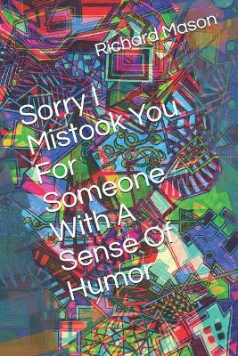 Book cover for Sorry I Mistook You For Someone With A Sense Of Humor