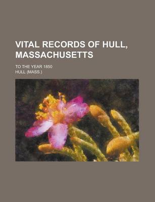 Book cover for Vital Records of Hull, Massachusetts; To the Year 1850