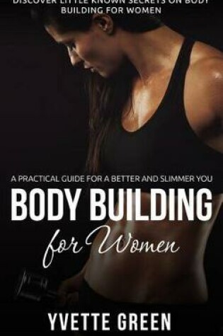 Cover of Body Building for Women: A Practical Guide for a Better and Slimmer You