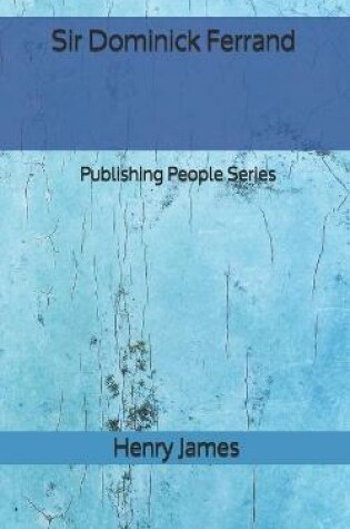 Cover of Sir Dominick Ferrand - Publishing People Series