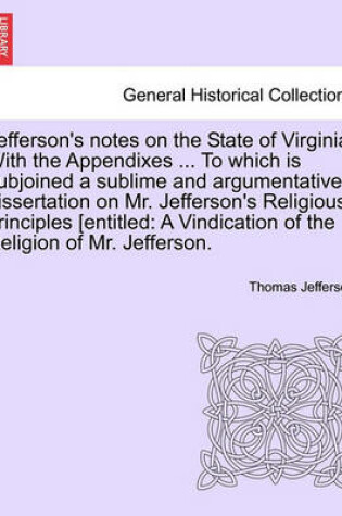 Cover of Jefferson's Notes on the State of Virginia; With the Appendixes ... to Which Is Subjoined a Sublime and Argumentative Dissertation on Mr. Jefferson's Religious Principles [Entitled