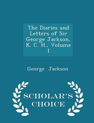 Book cover for The Diaries and Letters of Sir George Jackson, K. C. H., Volume I - Scholar's Choice Edition