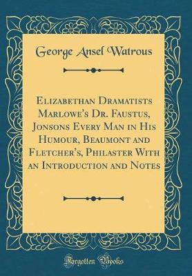 Book cover for Elizabethan Dramatists Marlowe's Dr. Faustus, Jonsons Every Man in His Humour, Beaumont and Fletcher's, Philaster With an Introduction and Notes (Classic Reprint)