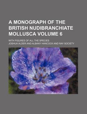 Book cover for A Monograph of the British Nudibranchiate Mollusca Volume 6; With Figures of All the Species