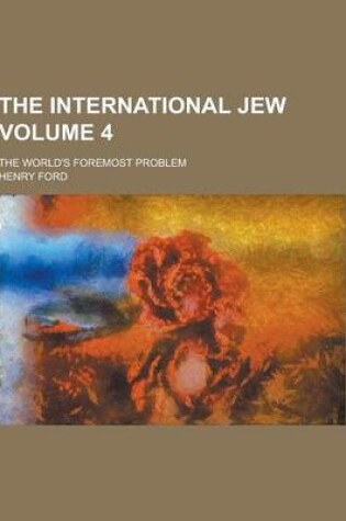 Cover of The International Jew; The World's Foremost Problem Volume 4