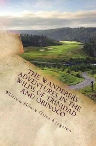 Cover of The Wanderers Adventures in the Wilds of Trinidad and Orinoco
