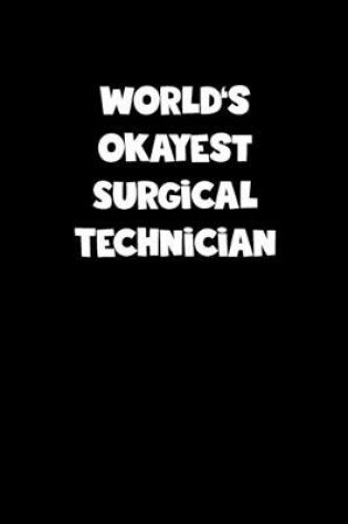 Cover of World's Okayest Surgical Technician Notebook - Surgical Technician Diary - Surgical Technician Journal - Funny Gift for Surgical Technician