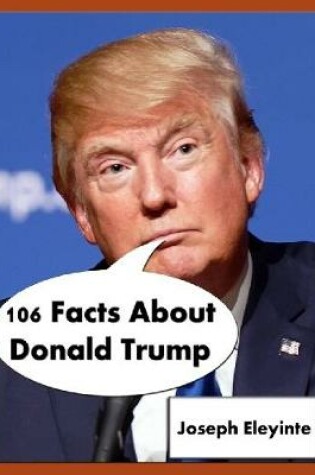 Cover of 106 Facts About Donald Trump