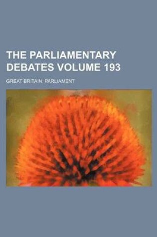 Cover of The Parliamentary Debates Volume 193