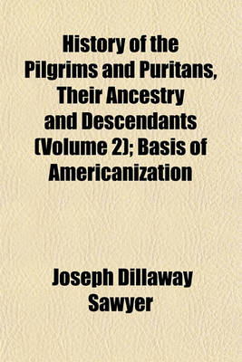 Book cover for History of the Pilgrims and Puritans, Their Ancestry and Descendants (Volume 2); Basis of Americanization