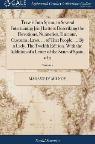 Cover of Travels Into Spain, in Several Intertaining [sic] Letters Describing the Devotions, Nunneries, Humour, Customs, Laws, ... of That People. ... by a Lady. the Twelfth Edition. with the Addition of a Letter of the State of Spain, of 2; Volume 1