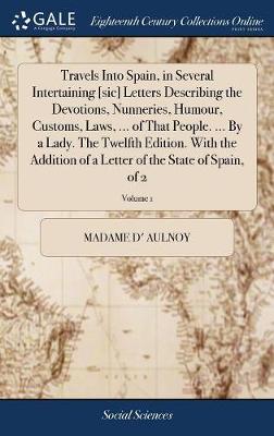 Book cover for Travels Into Spain, in Several Intertaining [sic] Letters Describing the Devotions, Nunneries, Humour, Customs, Laws, ... of That People. ... by a Lady. the Twelfth Edition. with the Addition of a Letter of the State of Spain, of 2; Volume 1