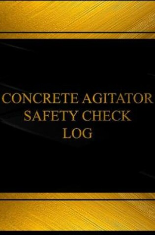 Cover of Concrete Agitator Safety Check Log (Log Book, Journal - 125 pgs, 8.5 X 11 inches