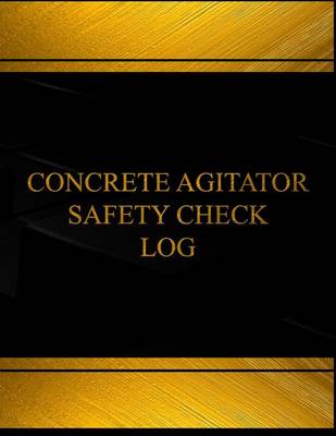 Cover of Concrete Agitator Safety Check Log (Log Book, Journal - 125 pgs, 8.5 X 11 inches