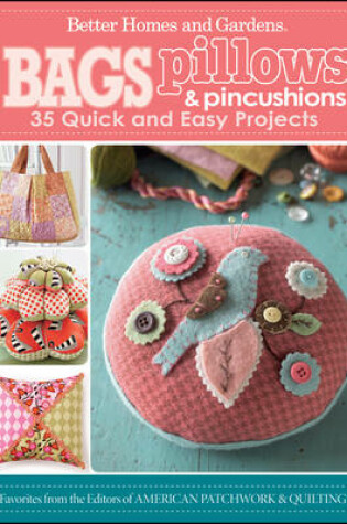 Cover of Bags, Pillows, and Pincushions: 35 Quick and EasyProjects: Better Homes and Gardens