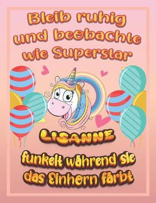 Book cover for Bleib ruhig und beobachte wie Superstar Lisanne funkelt wahrend sie das Einhorn farbt