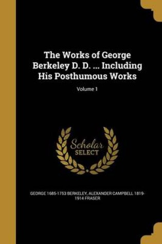 Cover of The Works of George Berkeley D. D. ... Including His Posthumous Works; Volume 1