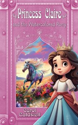 Book cover for Princess Claire and the Watercolored Pony