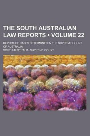 Cover of The South Australian Law Reports (Volume 22); Report of Cases Determined in the Supreme Court of Australia