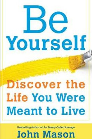 Cover of Be Yourself--Discover the Life You Were Meant to Live