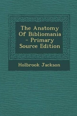 Cover of The Anatomy of Bibliomania - Primary Source Edition