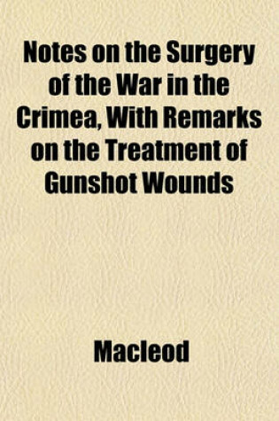 Cover of Notes on the Surgery of the War in the Crimea, with Remarks on the Treatment of Gunshot Wounds