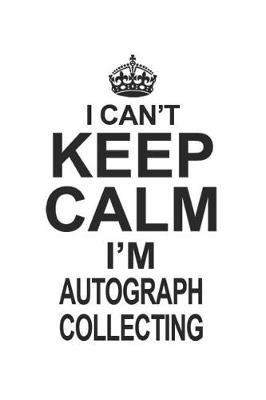 Book cover for I Can't Keep Calm I'm Autograph Collecting