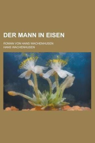 Cover of Der Mann in Eisen; Roman Von Hans Wachenhusen