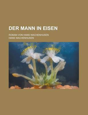 Book cover for Der Mann in Eisen; Roman Von Hans Wachenhusen