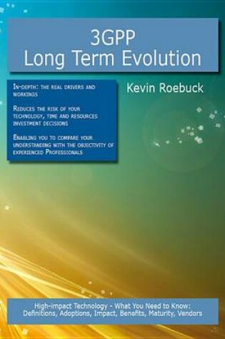 Cover of 3gpp Long Term Evolution: High-Impact Technology - What You Need to Know: Definitions, Adoptions, Impact, Benefits, Maturity, Vendors