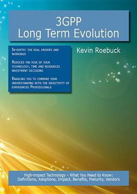 Book cover for 3gpp Long Term Evolution: High-Impact Technology - What You Need to Know: Definitions, Adoptions, Impact, Benefits, Maturity, Vendors